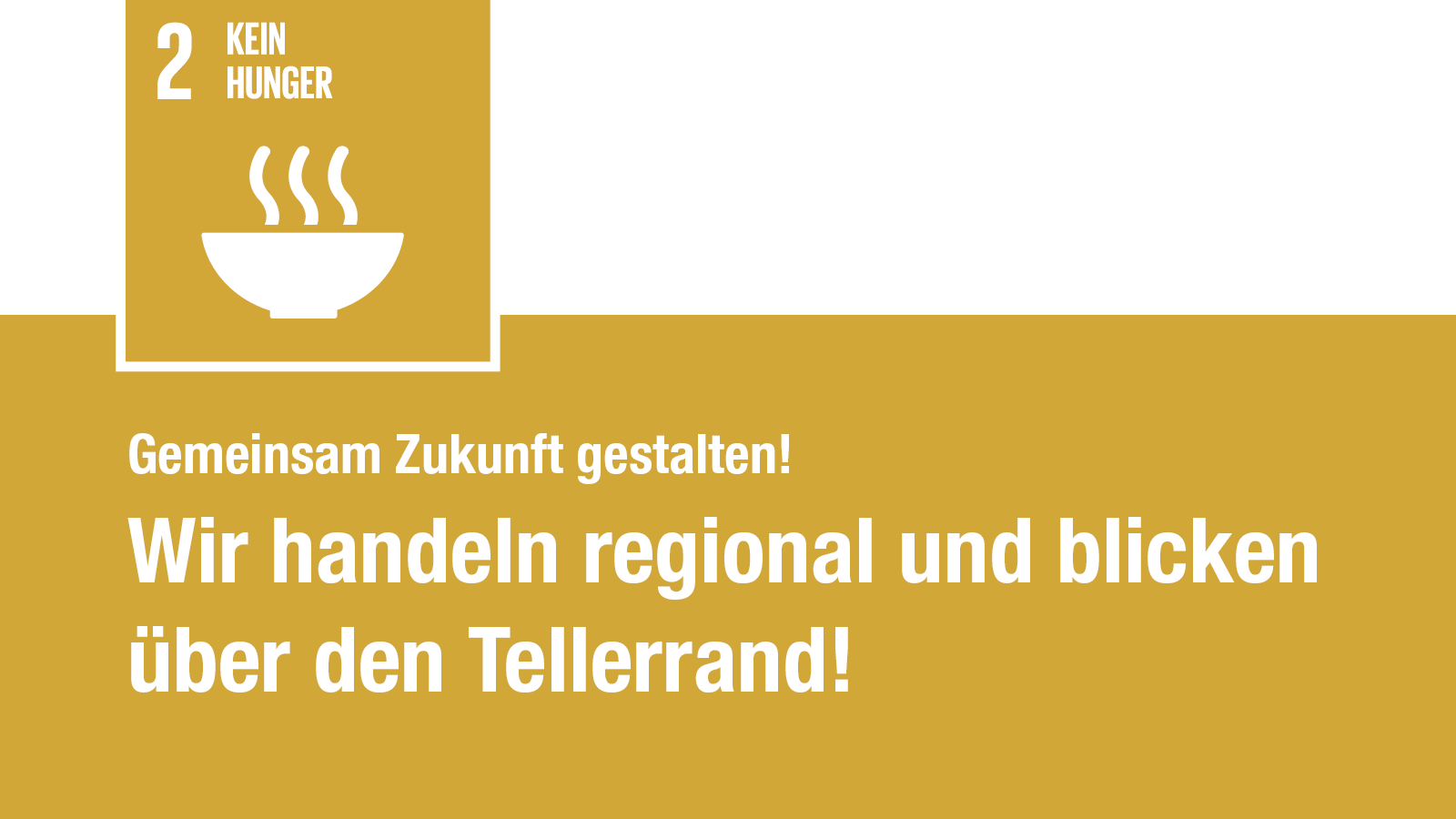 Kein Hunger: Wir handeln regional und blicken über den Tellerrand
